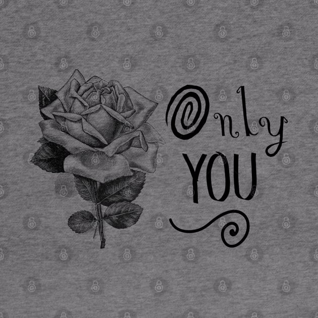 Only You. Fancy Typography with Rose Flower by Biophilia